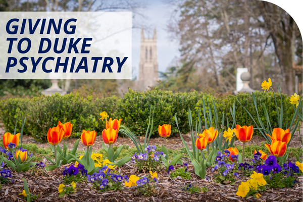 Colorful young tulips and daffodils with Duke Chapel in background. Text: Giving to Duke Psychiatry