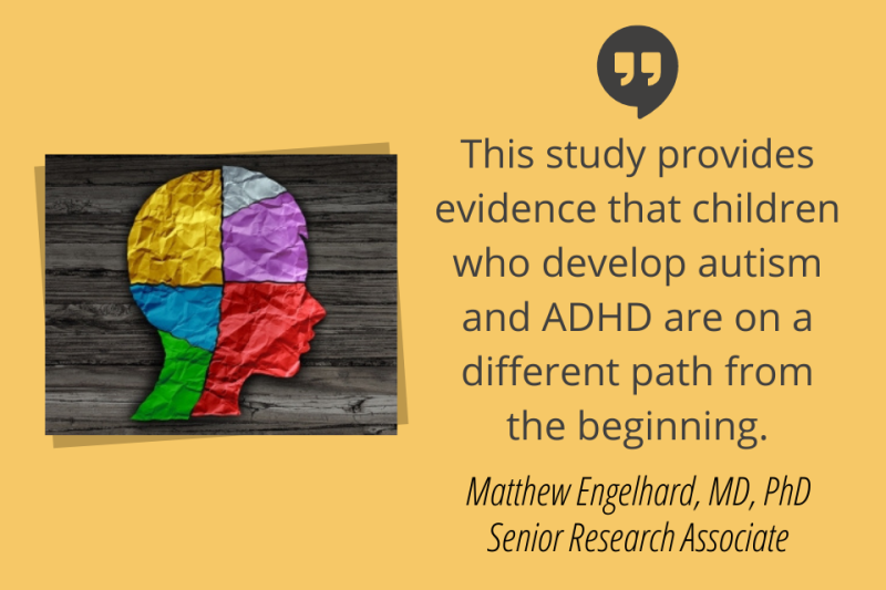 Quote: This study provides evidence that children who develop autism and ADHD are on a different path from the beginning. 