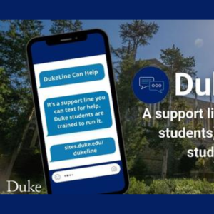 Background: Duke campus. Foreground: Duke logo. Simulated text conversation. Copy: DukeLine - A support line for Duke students, by Duke students